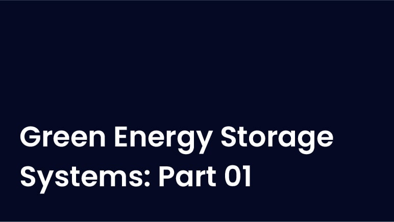 The Tech Between Us - Green Energy Storage Systems: Part 01